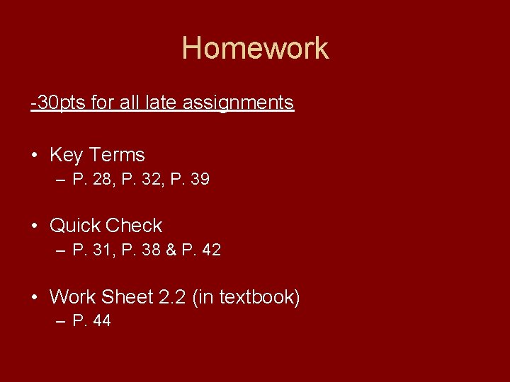 Homework -30 pts for all late assignments • Key Terms – P. 28, P.