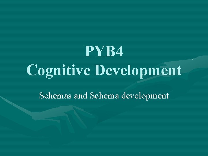 PYB 4 Cognitive Development Schemas and Schema development 