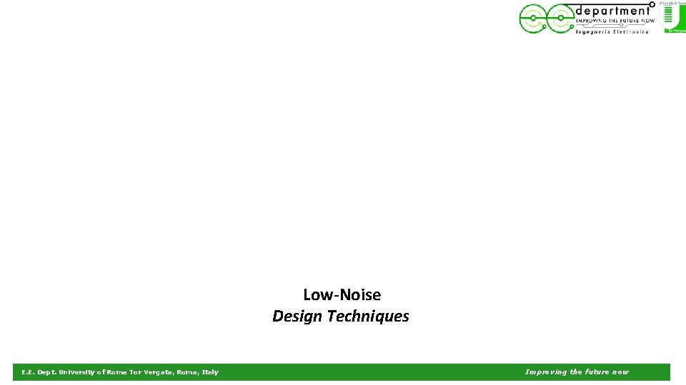 Low-Noise Design Techniques E. E. Dept. University of Roma Tor Vergata, Roma, Italy Improving