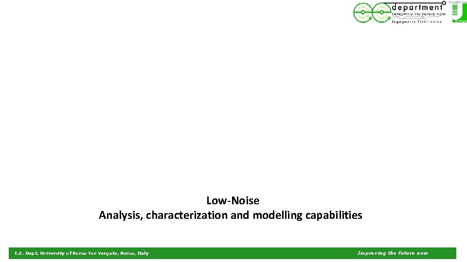 Low-Noise Analysis, characterization and modelling capabilities E. E. Dept. University of Roma Tor Vergata,