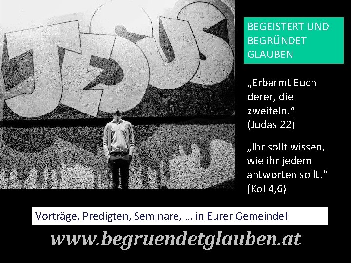 BEGEISTERT UND BEGRÜNDET GLAUBEN „Erbarmt Euch derer, die zweifeln. “ (Judas 22) „Ihr sollt