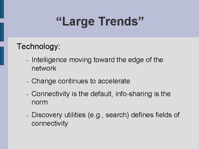 “Large Trends” Technology: Intelligence moving toward the edge of the network Change continues to