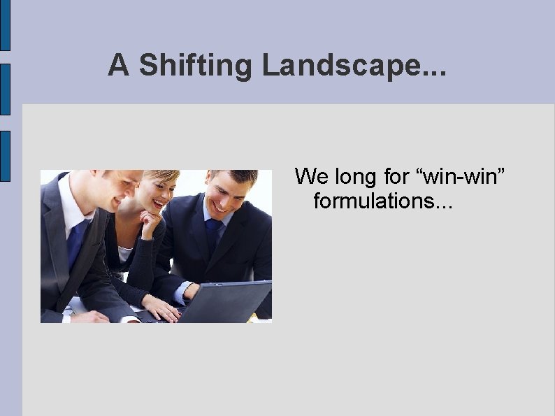 A Shifting Landscape. . . We long for “win-win” formulations. . . 