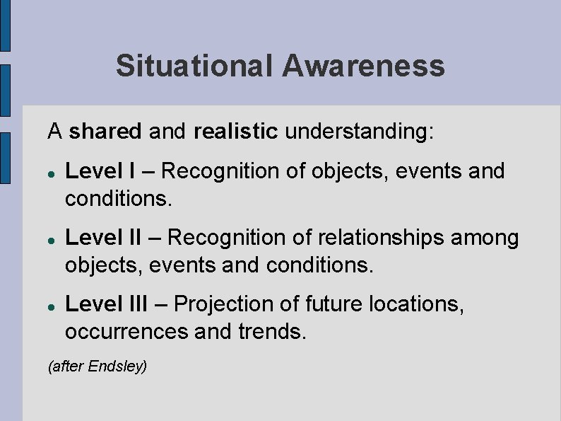 Situational Awareness A shared and realistic understanding: Level I – Recognition of objects, events