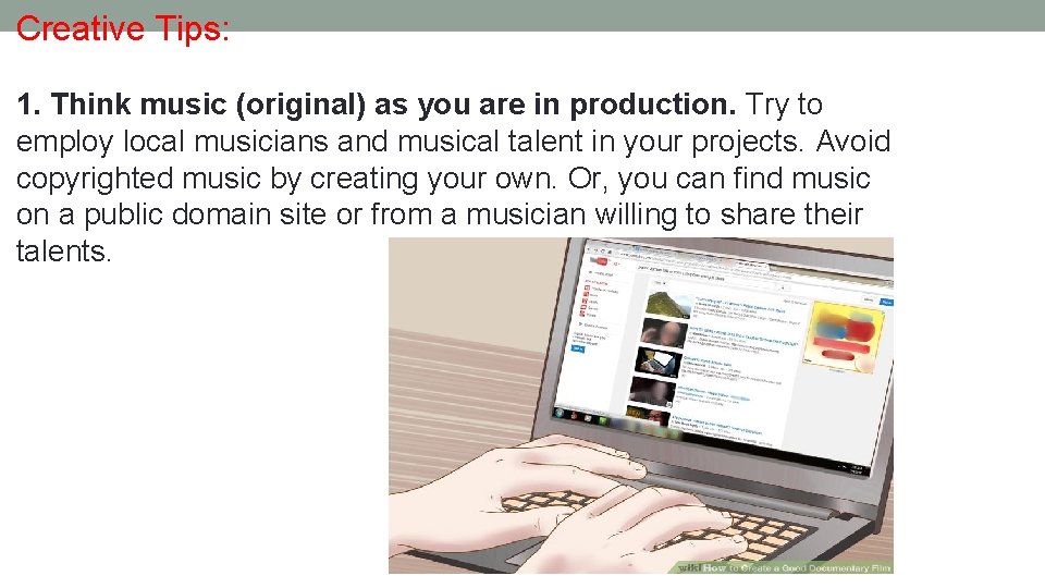 Creative Tips: 1. Think music (original) as you are in production. Try to employ