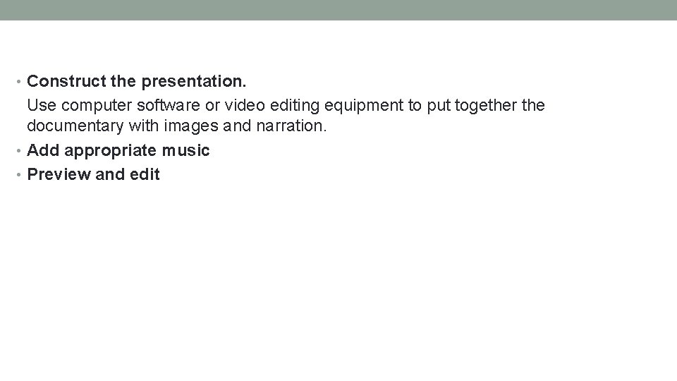  • Construct the presentation. Use computer software or video editing equipment to put