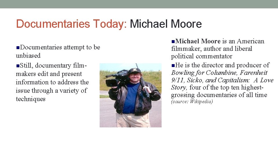 Documentaries Today: Michael Moore Documentaries attempt to be unbiased Still, documentary filmmakers edit and