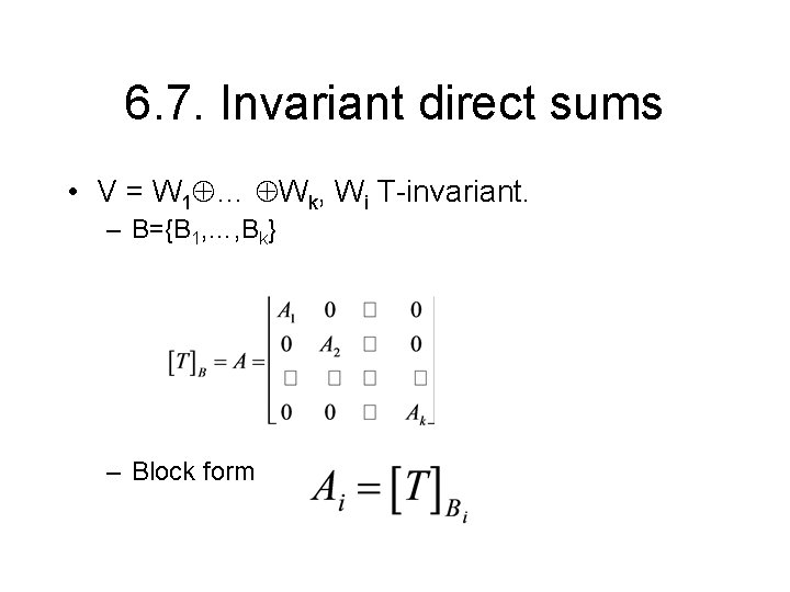 6. 7. Invariant direct sums • V = W 1 … Wk, Wi T-invariant.