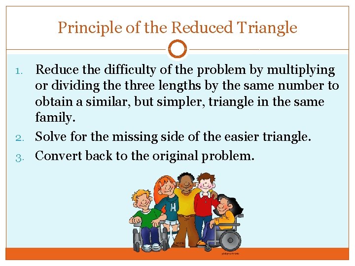 Principle of the Reduced Triangle Reduce the difficulty of the problem by multiplying or