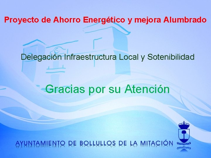 Proyecto de Ahorro Energético y mejora Alumbrado Delegación Infraestructura Local y Sotenibilidad Gracias por