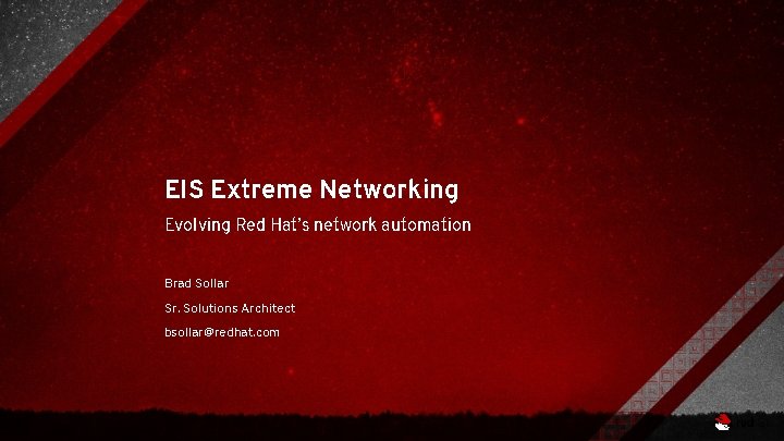 EIS Extreme Networking Evolving Red Hat’s network automation Brad Sollar Sr. Solutions Architect bsollar@redhat.