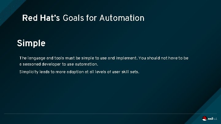 Red Hat’s Goals for Automation Simple The language and tools must be simple to