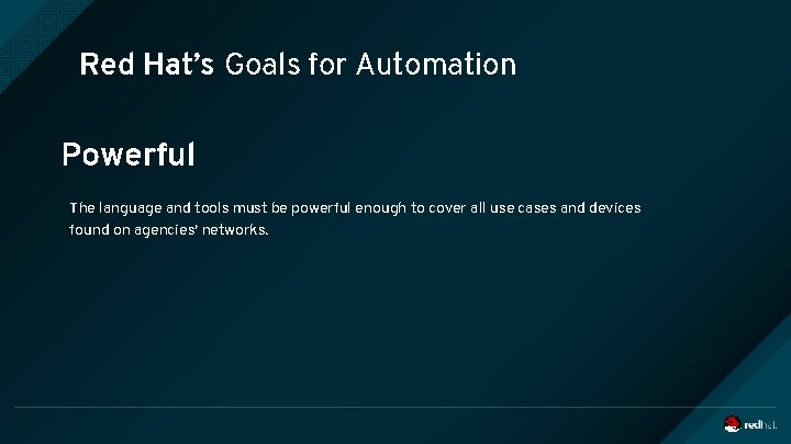 Red Hat’s Goals for Automation Powerful The language and tools must be powerful enough