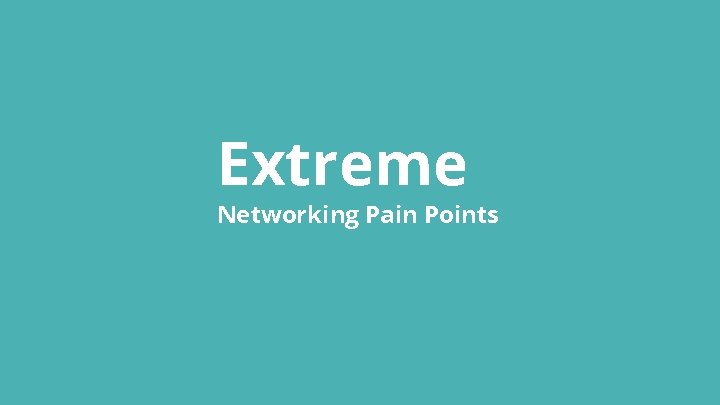 Extreme Networking Pain Points 