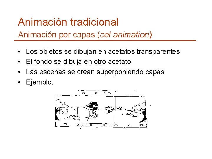 Animación tradicional Animación por capas (cel animation) • • Los objetos se dibujan en