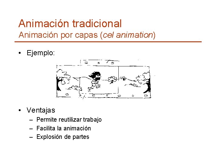 Animación tradicional Animación por capas (cel animation) • Ejemplo: • Ventajas – Permite reutilizar
