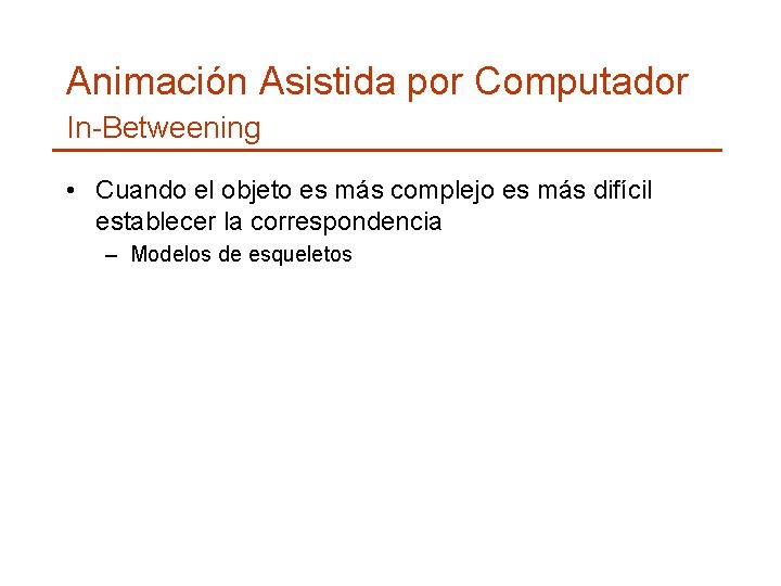 Animación Asistida por Computador In-Betweening • Cuando el objeto es más complejo es más