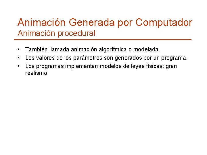 Animación Generada por Computador Animación procedural • También llamada animación algorítmica o modelada. •