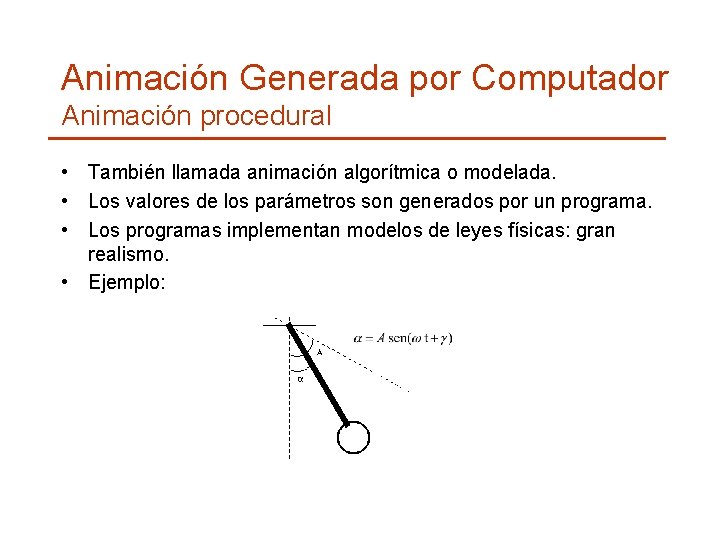 Animación Generada por Computador Animación procedural • También llamada animación algorítmica o modelada. •