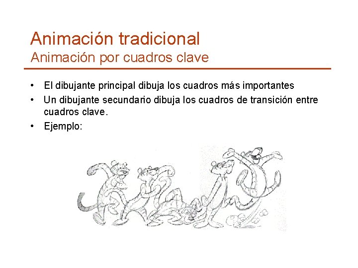 Animación tradicional Animación por cuadros clave • El dibujante principal dibuja los cuadros más