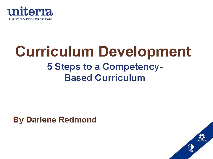Curriculum Development 5 Steps to a Competency- Based Curriculum By Darlene Redmond 