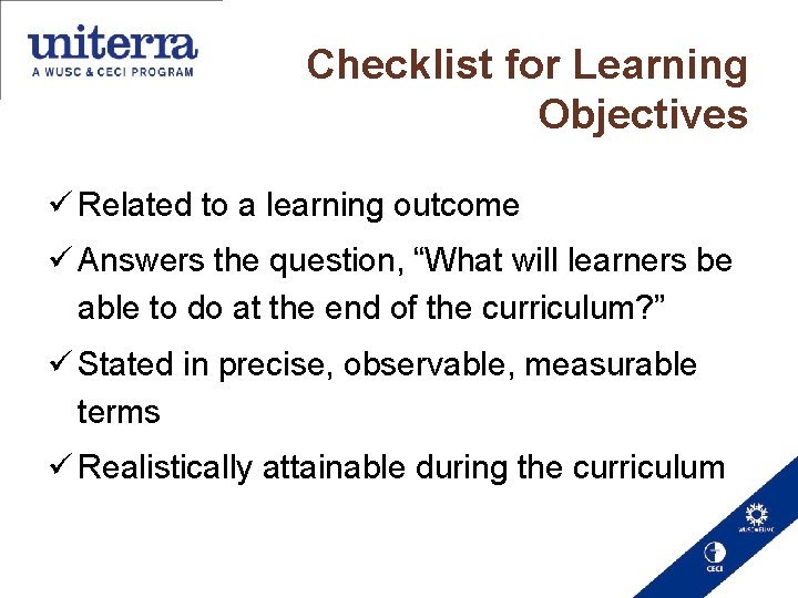 Checklist for Learning Objectives Related to a learning outcome Answers the question, “What will