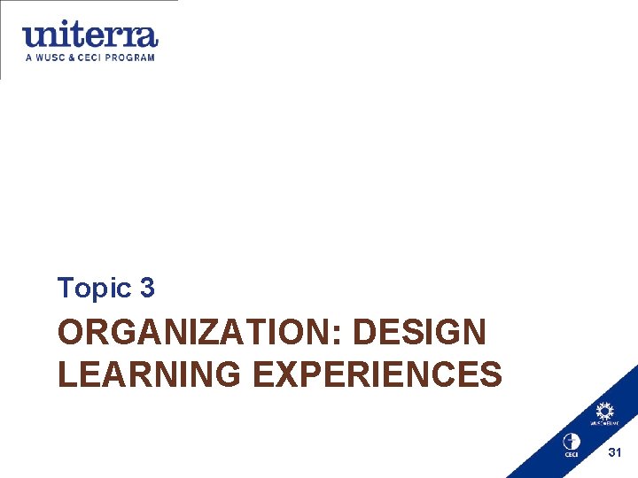 Topic 3 ORGANIZATION: DESIGN LEARNING EXPERIENCES 31 
