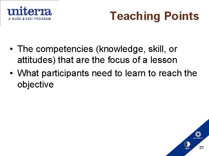 Teaching Points • The competencies (knowledge, skill, or attitudes) that are the focus of