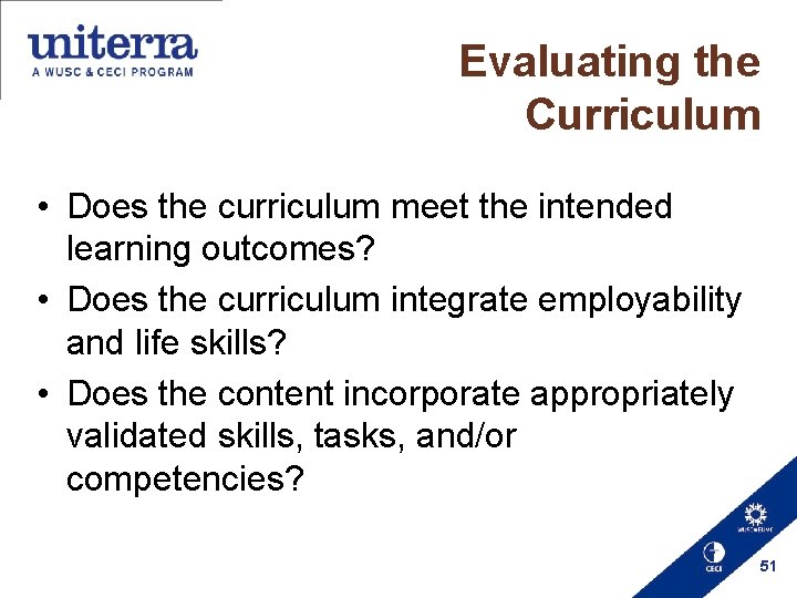Evaluating the Curriculum • Does the curriculum meet the intended learning outcomes? • Does