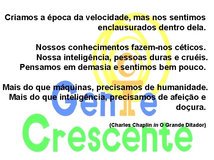 Criamos a época da velocidade, mas nos sentimos enclausurados dentro dela. Nossos conhecimentos fazem-nos