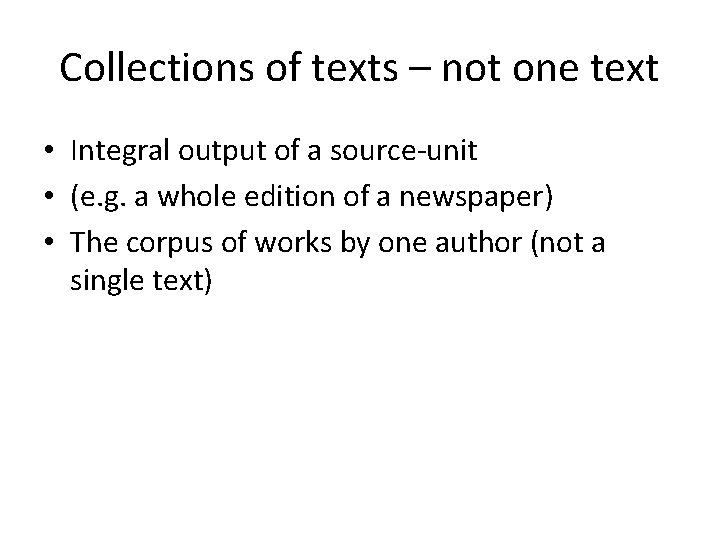 Collections of texts – not one text • Integral output of a source-unit •