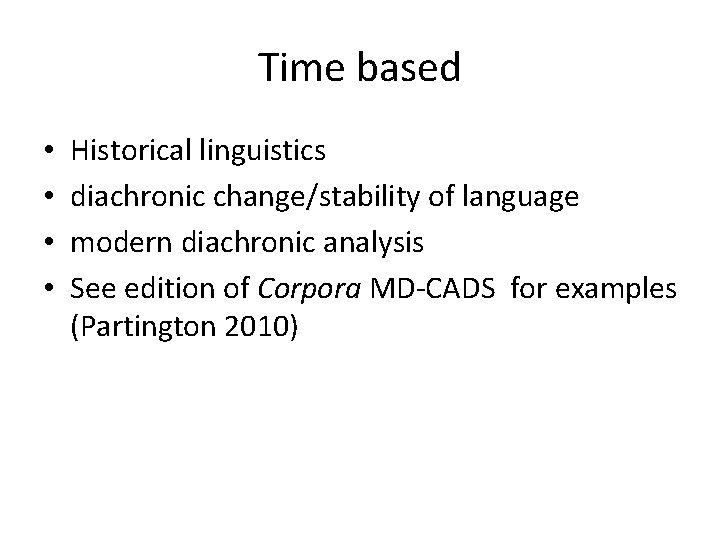 Time based • • Historical linguistics diachronic change/stability of language modern diachronic analysis See