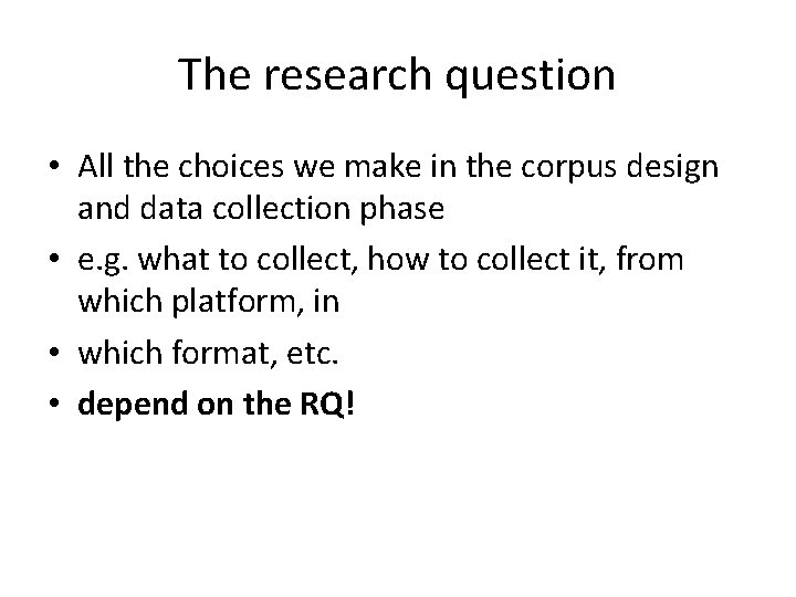 The research question • All the choices we make in the corpus design and