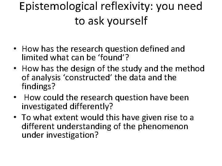 Epistemological reflexivity: you need to ask yourself • How has the research question defined