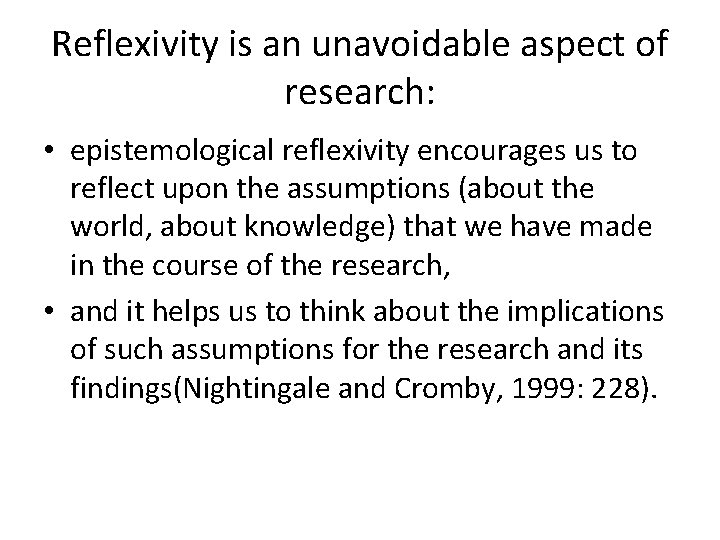 Reflexivity is an unavoidable aspect of research: • epistemological reflexivity encourages us to reflect