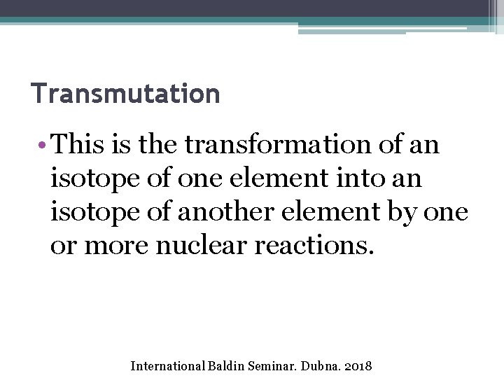 Transmutation • This is the transformation of an isotope of one element into an