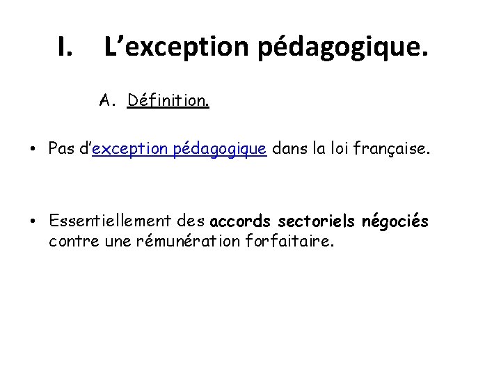 I. L’exception pédagogique. A. Définition. • Pas d’exception pédagogique dans la loi française. •