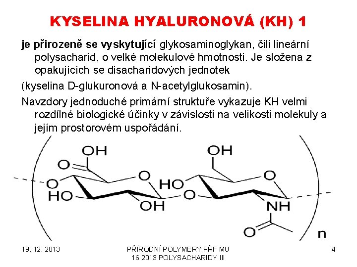 KYSELINA HYALURONOVÁ (KH) 1 je přirozeně se vyskytující glykosaminoglykan, čili lineární polysacharid, o velké