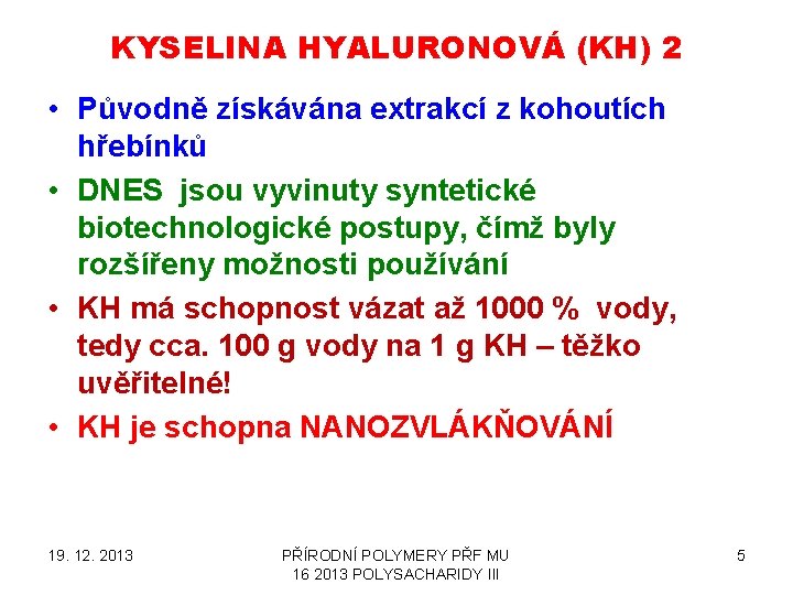 KYSELINA HYALURONOVÁ (KH) 2 • Původně získávána extrakcí z kohoutích hřebínků • DNES jsou