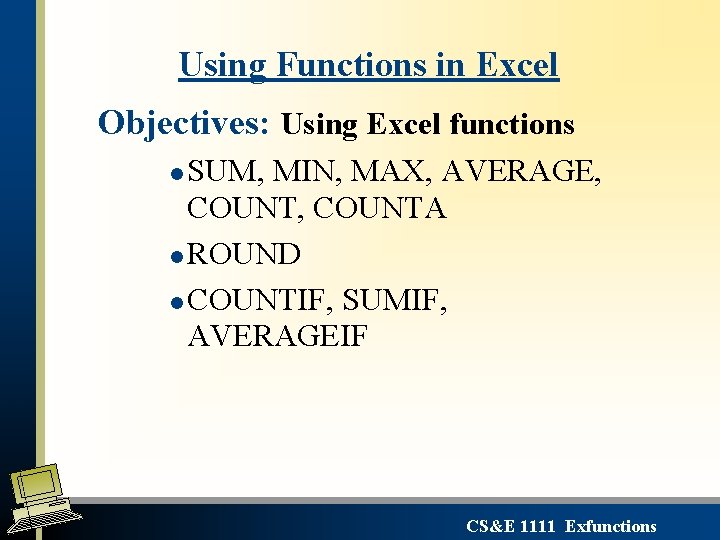 Using Functions in Excel Objectives: Using Excel functions SUM, MIN, MAX, AVERAGE, COUNTA l