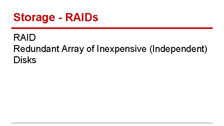 Storage - RAIDs RAID Redundant Array of Inexpensive (Independent) Disks 