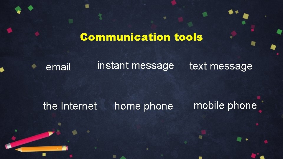 Communication tools email the Internet instant message home phone text message mobile phone 