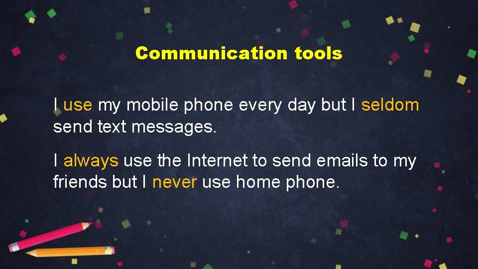 Communication tools I use my mobile phone every day but I seldom send text