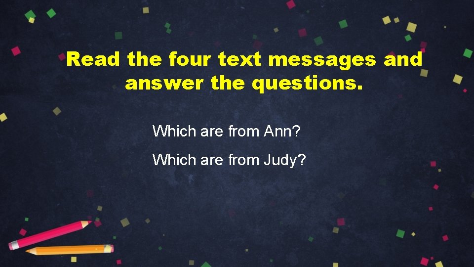 Read the four text messages and answer the questions. Which are from Ann? Which