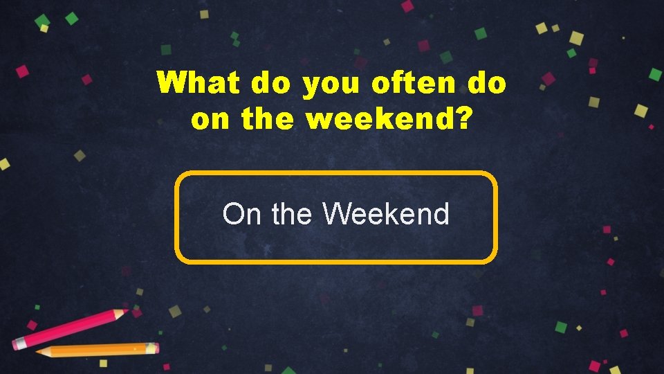 What do you often do on the weekend? On the Weekend 