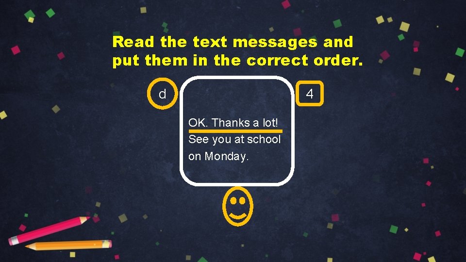 Read the text messages and put them in the correct order. d 4 OK.