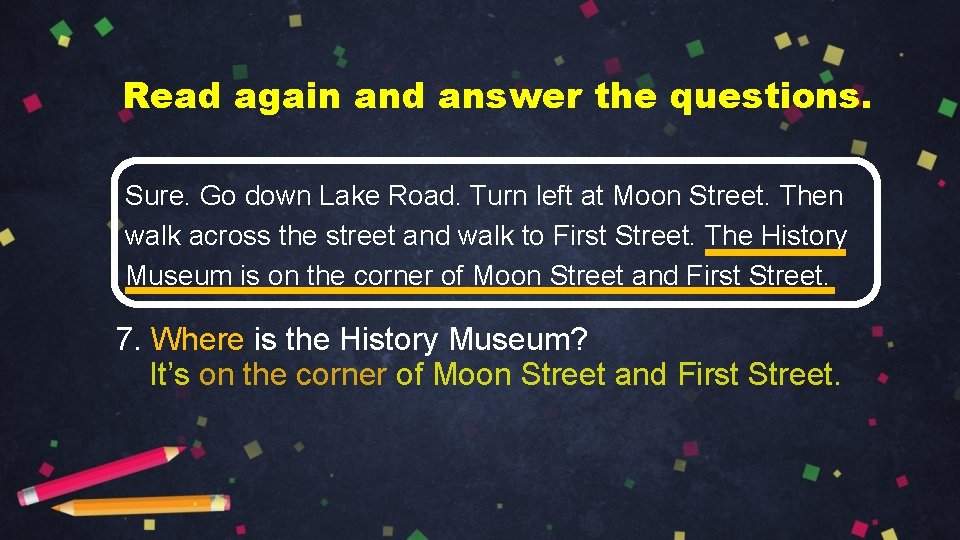 Read again and answer the questions. Sure. Go down Lake Road. Turn left at