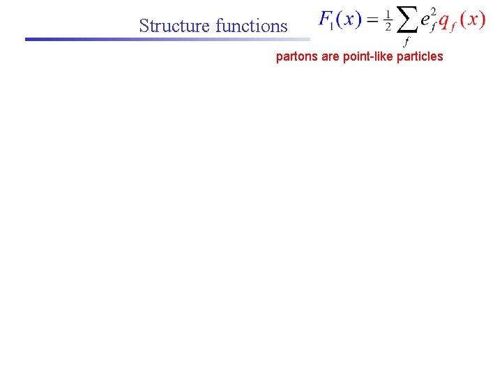 Structure functions partons are point-like particles quark carries 1/3 of momentum 