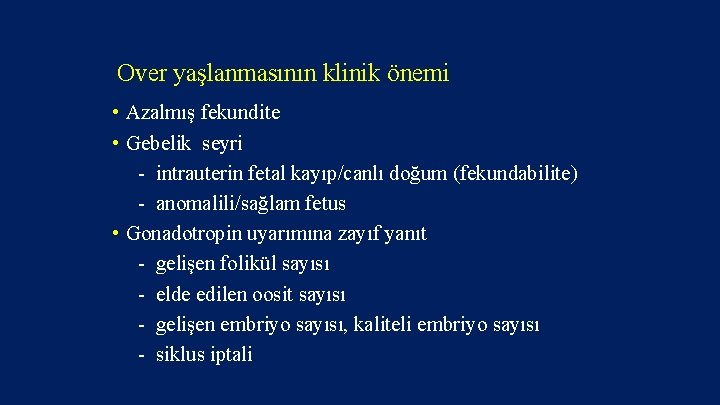 Over yaşlanmasının klinik önemi • Azalmış fekundite • Gebelik seyri - intrauterin fetal kayıp/canlı