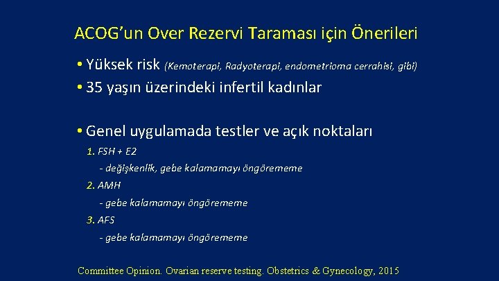 ACOG’un Over Rezervi Taraması için Önerileri • Yüksek risk (Kemoterapi, Radyoterapi, endometrioma cerrahisi, gibi)